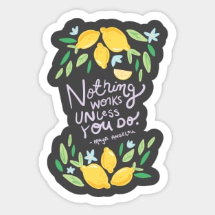 Nothing Works Unless You Do - Maya Angelou Quote Sticker